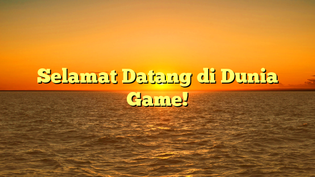 Selamat Datang di Dunia Game!