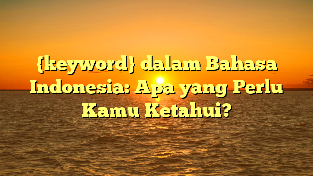 {keyword} dalam Bahasa Indonesia: Apa yang Perlu Kamu Ketahui?